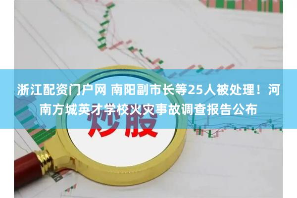 浙江配资门户网 南阳副市长等25人被处理！河南方城英才学校火灾事故调查报告公布