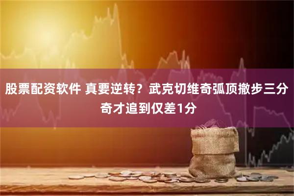 股票配资软件 真要逆转？武克切维奇弧顶撤步三分 奇才追到仅差1分